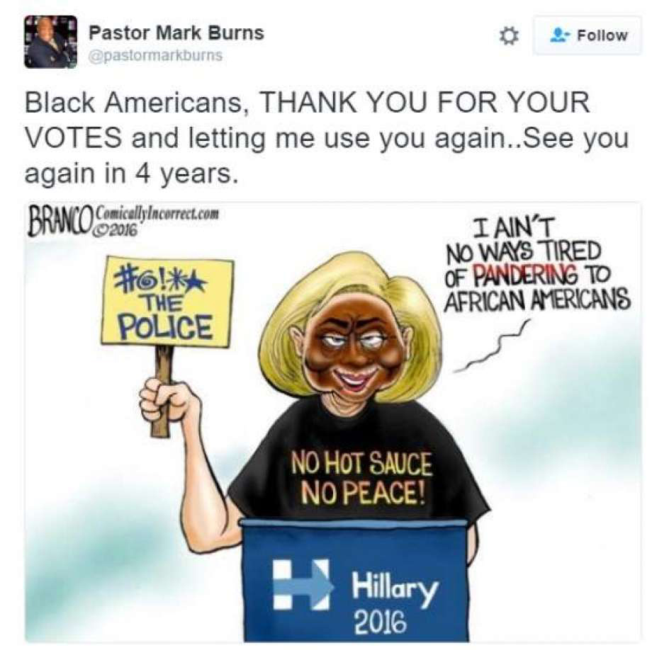 “Black Americans, THANK YOU FOR YOUR VOTES and letting me use you again... See You Again In Four Years” Pastor Mark Burns supporter of Donald Trump tweeted a cartoon of Hillary Clinton in blackface, seemingly mocking her outreach to black voters, quickly apologizes.