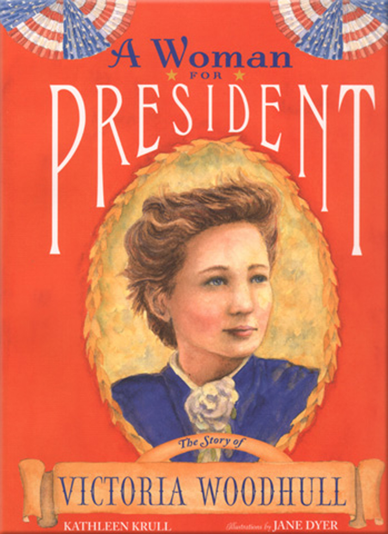 Woman for President: The Story of Victoria Woodhull, by Kathleen Krull, Jane Dyer (Illustrator)